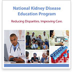 National Kidney Disease Education Program: Reducing Disparities, Improving Care&mdash;A Summary Report